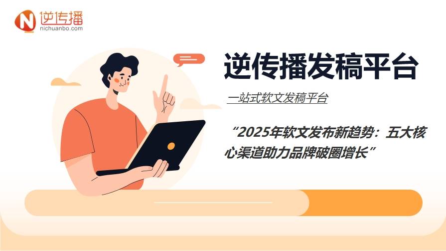 |凯发k8官网注册账号2025年软文发布新趋势：五大核心渠道